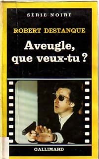 Aveugle, que veux-tu ? - Robert Destanque
